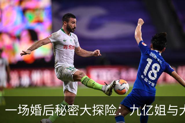 一场婚后秘密大探险：九亿姐与大黑牛的离婚闹剧！