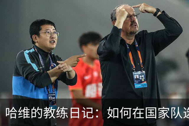 哈维的教练日记：如何在国家队选人中披荆斩棘