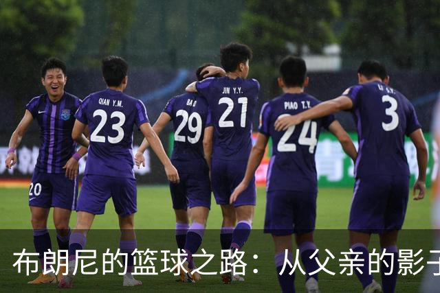 布朗尼的篮球之路：从父亲的影子中走出自我