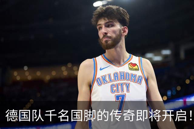 德国队千名国脚的传奇即将开启！