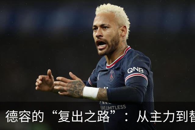 德容的“复出之路”：从主力到替补的神奇旅程