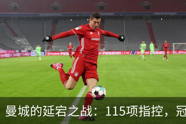 曼城的延宕之战：115项指控，冠军依然高歌猛进！